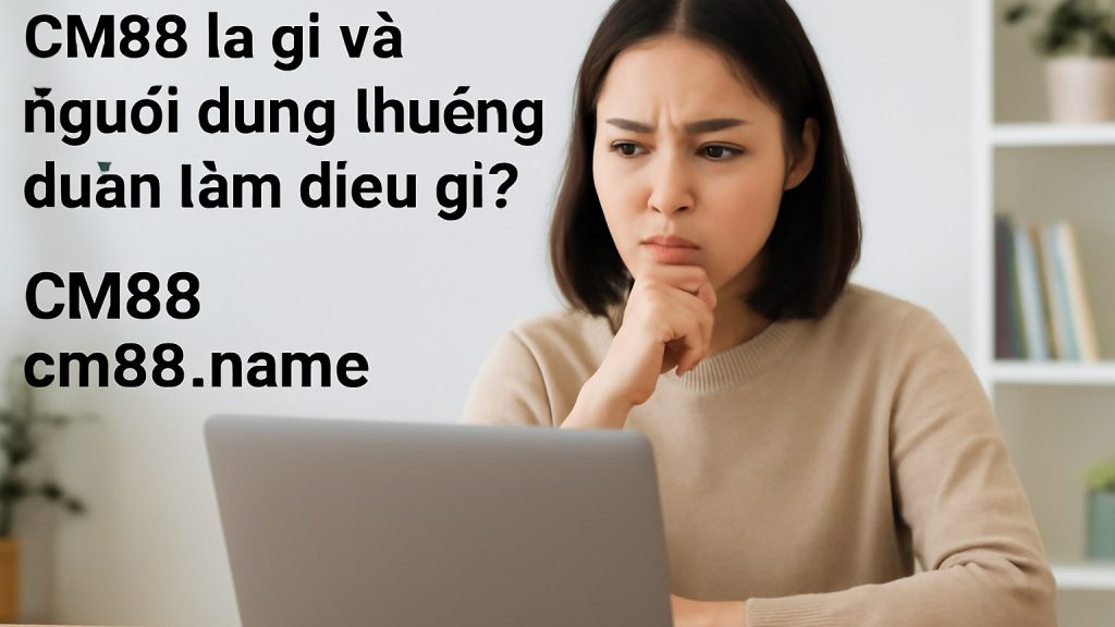 Minh họa: CM88 là gì và người dùng thường quan tâm điều gì?